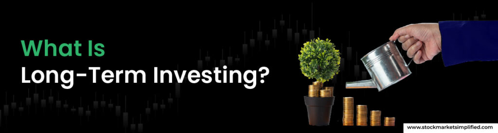 What Is Long-Term Investing
